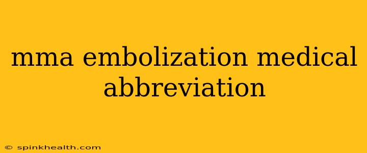mma embolization medical abbreviation