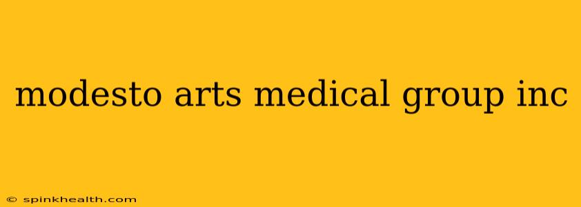 modesto arts medical group inc