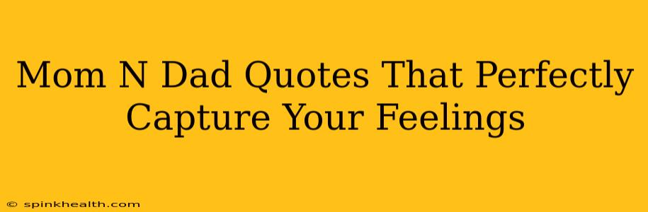 Mom N Dad Quotes That Perfectly Capture Your Feelings