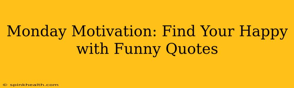 Monday Motivation: Find Your Happy with Funny Quotes