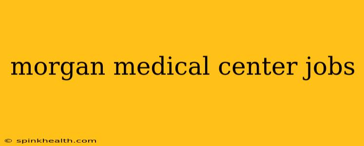 morgan medical center jobs