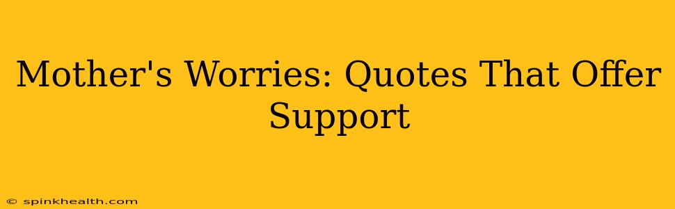 Mother's Worries: Quotes That Offer Support