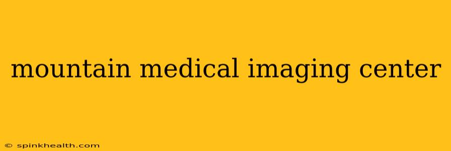 mountain medical imaging center