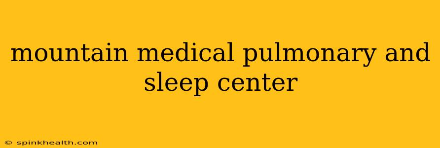 mountain medical pulmonary and sleep center