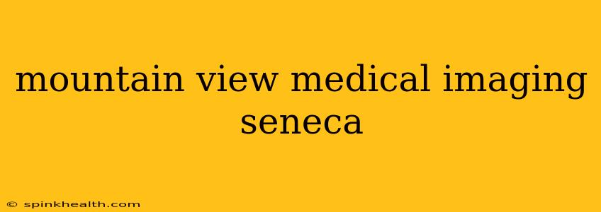 mountain view medical imaging seneca