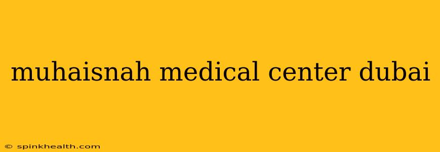 muhaisnah medical center dubai