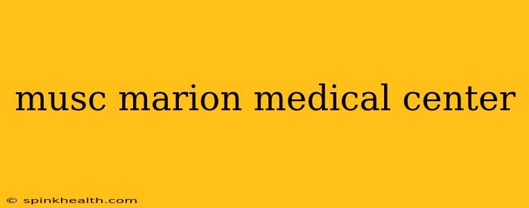 musc marion medical center
