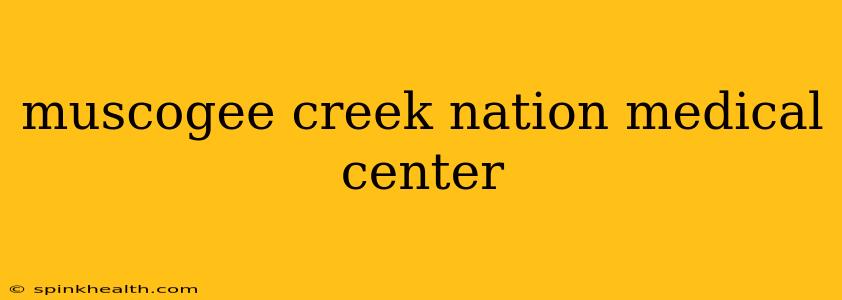 muscogee creek nation medical center