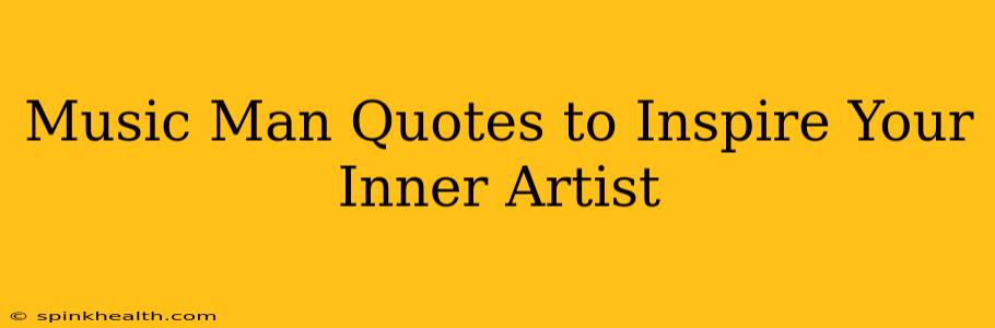 Music Man Quotes to Inspire Your Inner Artist
