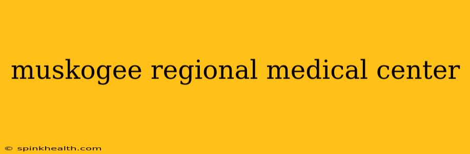 muskogee regional medical center