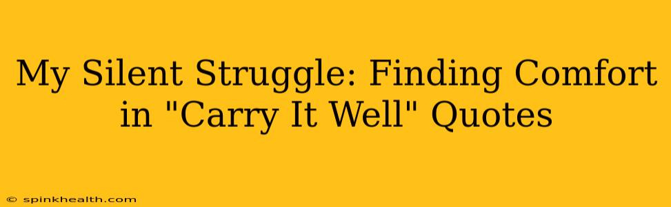 My Silent Struggle: Finding Comfort in "Carry It Well" Quotes