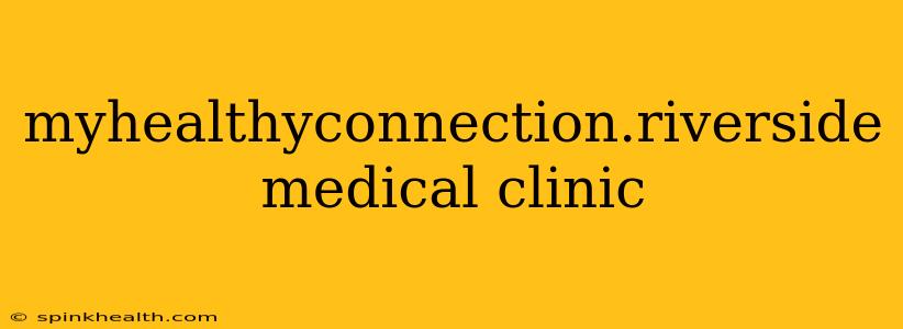 myhealthyconnection.riverside medical clinic