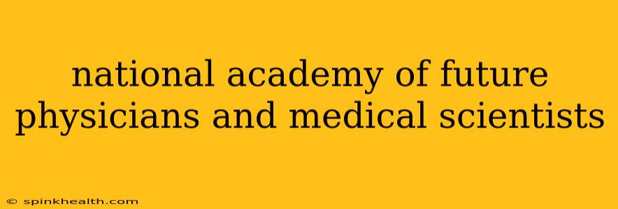 national academy of future physicians and medical scientists