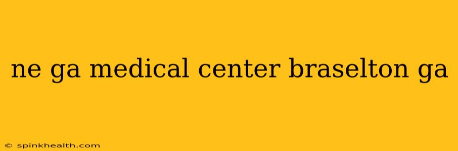 ne ga medical center braselton ga
