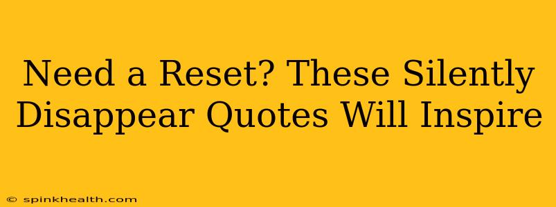 Need a Reset? These Silently Disappear Quotes Will Inspire