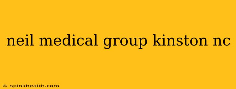 neil medical group kinston nc