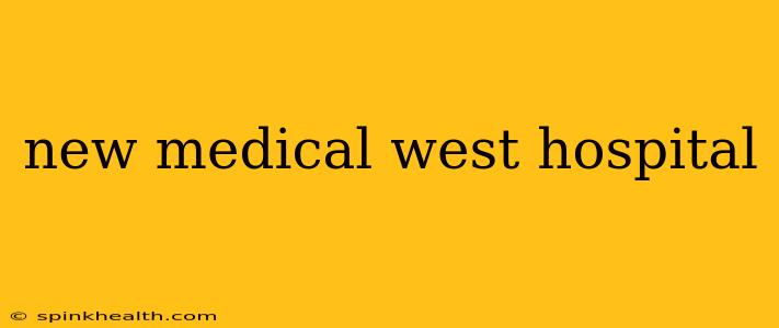 new medical west hospital