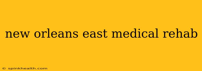 new orleans east medical rehab
