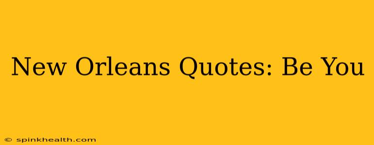New Orleans Quotes: Be You