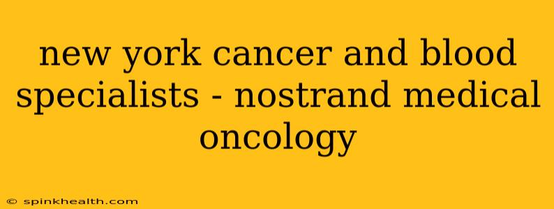 new york cancer and blood specialists - nostrand medical oncology