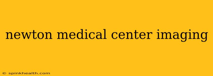 newton medical center imaging