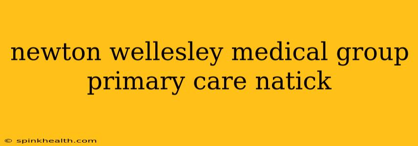 newton wellesley medical group primary care natick