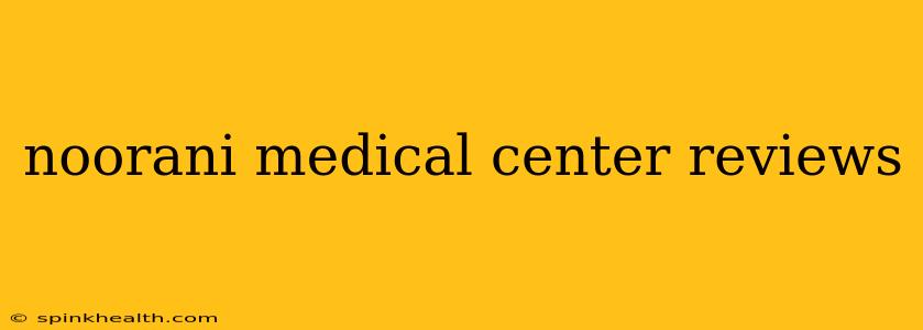 noorani medical center reviews