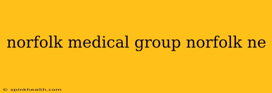 norfolk medical group norfolk ne