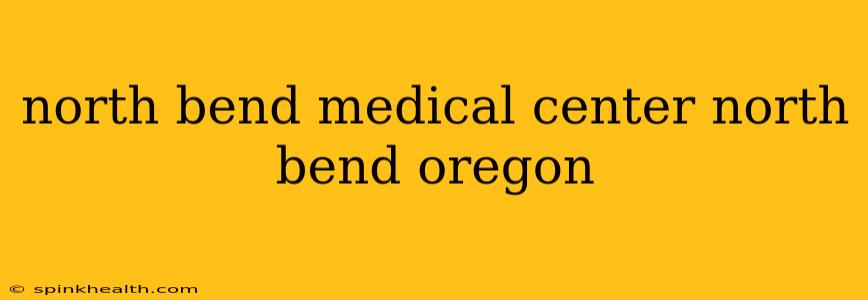 north bend medical center north bend oregon