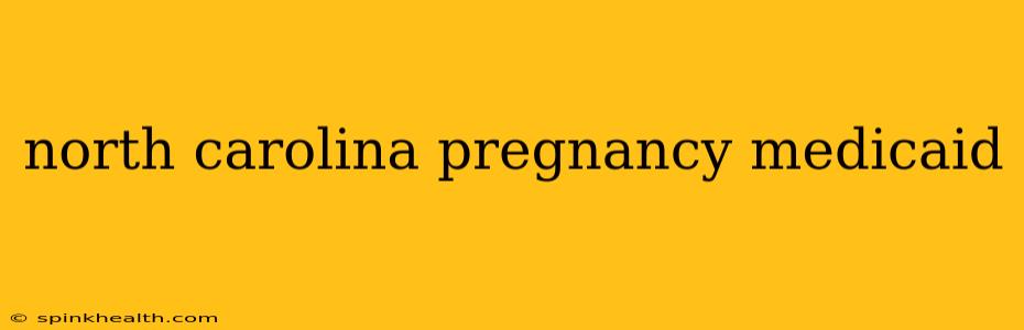north carolina pregnancy medicaid