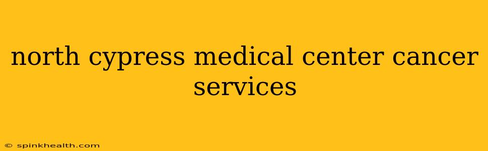 north cypress medical center cancer services