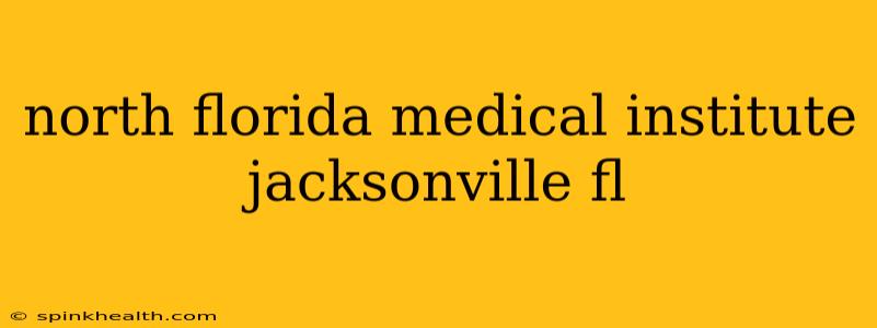 north florida medical institute jacksonville fl