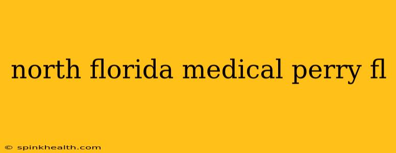 north florida medical perry fl