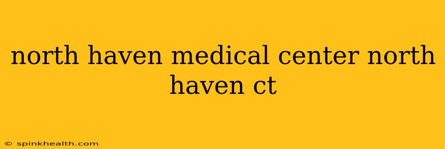north haven medical center north haven ct