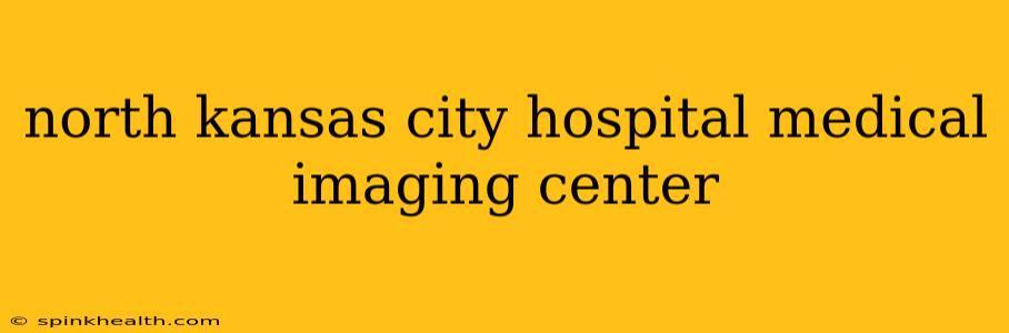 north kansas city hospital medical imaging center