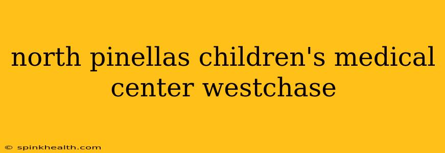 north pinellas children's medical center westchase