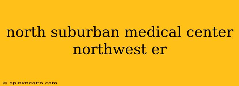 north suburban medical center northwest er