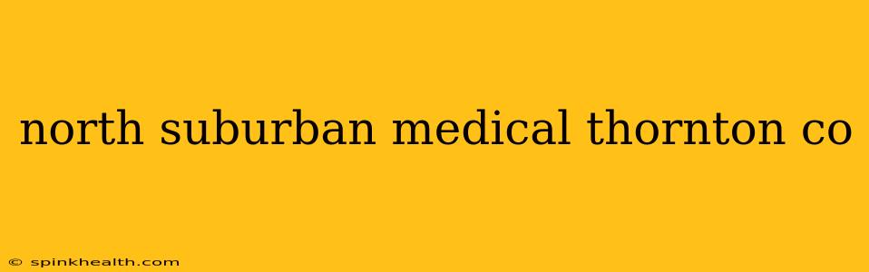 north suburban medical thornton co