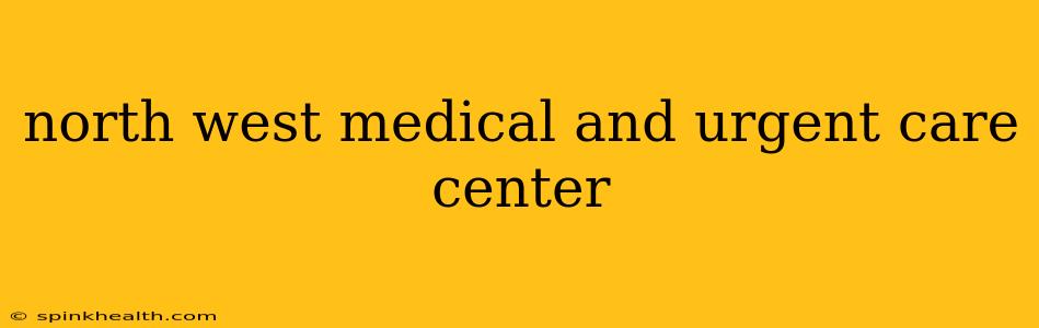 north west medical and urgent care center