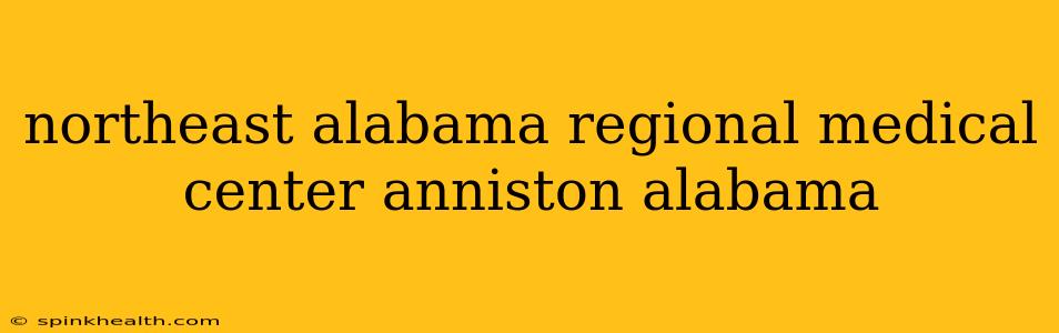 northeast alabama regional medical center anniston alabama