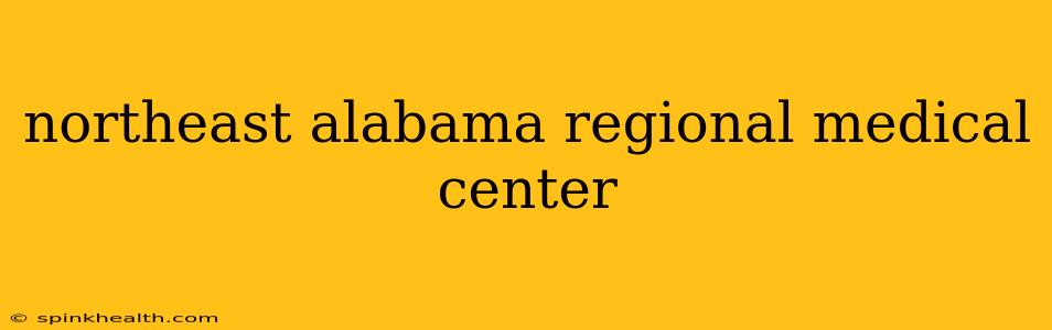 northeast alabama regional medical center