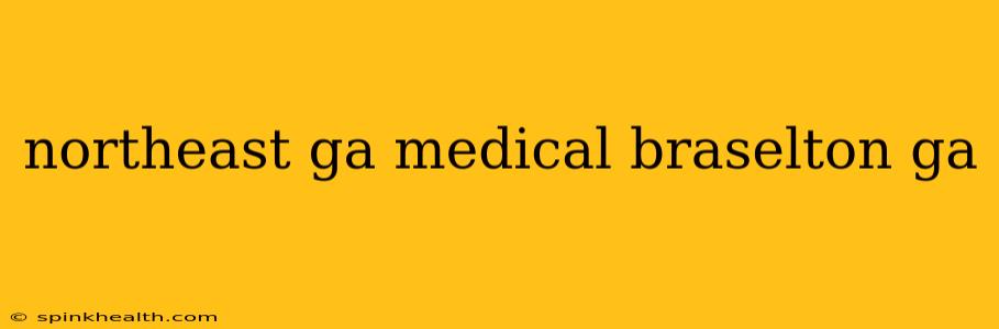 northeast ga medical braselton ga