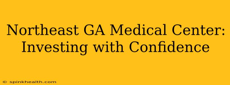 Northeast GA Medical Center:  Investing with Confidence