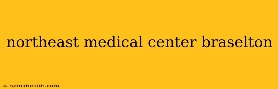 northeast medical center braselton