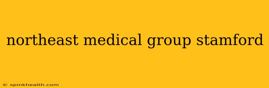 northeast medical group stamford