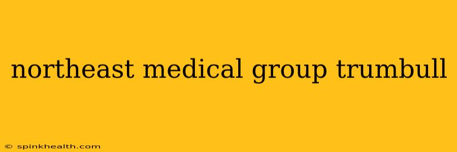 northeast medical group trumbull