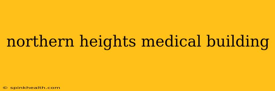 northern heights medical building