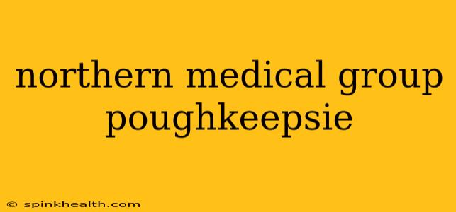 northern medical group poughkeepsie