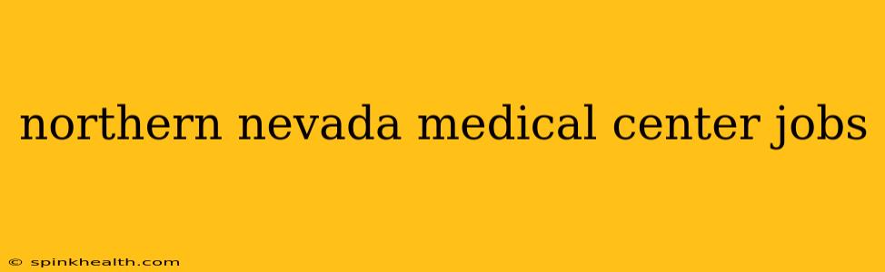 northern nevada medical center jobs