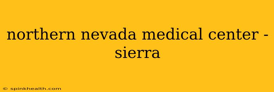northern nevada medical center - sierra